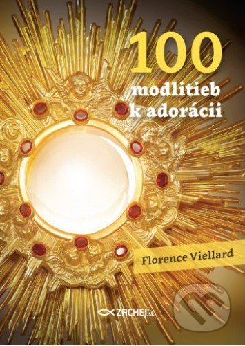 Kniha: 100 modlitieb k adorácii (Florence Viellard). Zachej, 2019 Kniha: 100 modlitieb k adorácii (Florence Viellard). Zachej, 2019