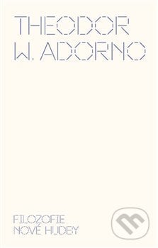 Filozofie nové hudby - Theodore W. Adorno, Akademie múzických umění, 2019