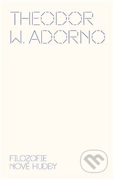 Kniha: Filozofie nové hudby (Theodore W. Adorno). Akademie múzických umění, 2019 Kniha: Filozofie nové hudby (Theodore W. Adorno). Akademie múzických umění, 2019