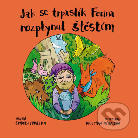 Kniha: Jak se trpaslík Ferina rozplynul štěstím (Ondřej Havelka). Akbar, 2019 Kniha: Jak se trpaslík Ferina rozplynul štěstím (Ondřej Havelka). Akbar, 2019