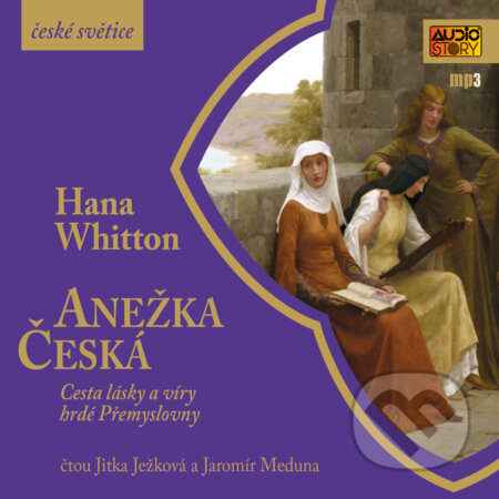 Audiokniha: Anežka Česká (Hana Whitton). AudioStory, 2019 Audiokniha: Anežka Česká (Hana Whitton). AudioStory, 2019