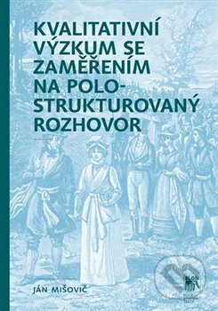 Kniha: Kvalitativní výzkum se zaměřením na polostrukturovaný rozhovor (Ján Mišovič). SLON, 2019 Kniha: Kvalitativní výzkum se zaměřením na polostrukturovaný rozhovor (Ján Mišovič). SLON, 2019