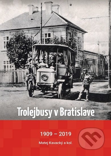 Kniha: Trolejbusy v Bratislave 1909 - 2019 (Matej Kavacký). Tech Trend, 2019 Kniha: Trolejbusy v Bratislave 1909 - 2019 (Matej Kavacký). Tech Trend, 2019
