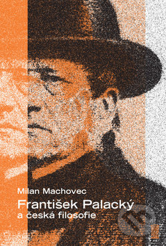 František Palacký a česká filosofie - Milan Machovec, Akropolis, 2019