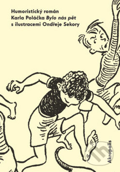 Kniha: Bylo nás pět (Karel Poláček a Ondřej Sekora). Akropolis, 2019 Kniha: Bylo nás pět (Karel Poláček a Ondřej Sekora). Akropolis, 2019