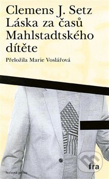 Kniha: Láska za časů Mahlstadtského dítěte (Clemens J. Setz). Fra, 2019 Kniha: Láska za časů Mahlstadtského dítěte (Clemens J. Setz). Fra, 2019