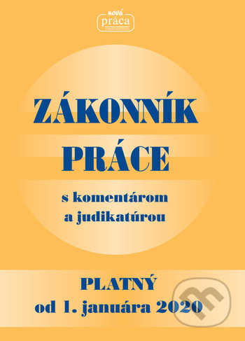 Kniha: Zákonník práce s komentárom a judikatúrou (Autorský kolektiv). Nová Práca, 2019 Kniha: Zákonník práce s komentárom a judikatúrou (Autorský kolektiv). Nová Práca, 2019