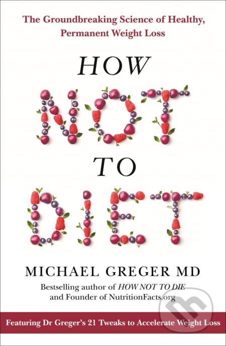 Kniha: How not to Diet (Michael Greger). Bluebird Books, 2019 Kniha: How not to Diet (Michael Greger). Bluebird Books, 2019