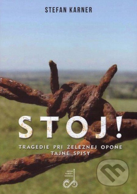 Kniha: Stoj! Tragédie pri železnej opone (Stafan Karner). Ústav pamäti národa, 2015 Kniha: Stoj! Tragédie pri železnej opone (Stafan Karner). Ústav pamäti národa, 2015
