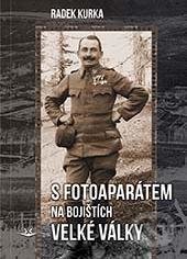 Kniha: S fotoaparátem na bojištích Velké války (Radek Kurka). Svět křídel, 2019 Kniha: S fotoaparátem na bojištích Velké války (Radek Kurka). Svět křídel, 2019