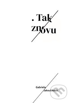 Kniha: Tak znovu (Gabriela Jakoubková). Helena Rezková, 2019 Kniha: Tak znovu (Gabriela Jakoubková). Helena Rezková, 2019