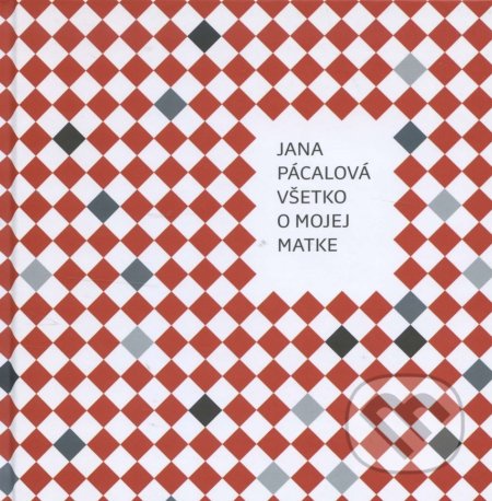 Kniha: Všetko o mojej matke (Jana Pácalová). Ars Poetica, 2012 Kniha: Všetko o mojej matke (Jana Pácalová). Ars Poetica, 2012