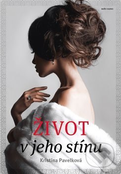 Kniha: Život v jeho stínu (Kristína Pavelková). Naše vojsko CZ, 2019 Kniha: Život v jeho stínu (Kristína Pavelková). Naše vojsko CZ, 2019