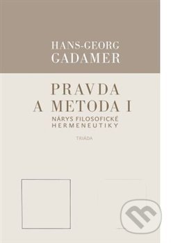 Kniha: Pravda a metoda I (Hans-Georg Gadamer). Triáda, 2019 Kniha: Pravda a metoda I (Hans-Georg Gadamer). Triáda, 2019
