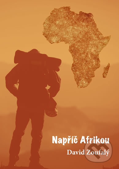 Kniha: Napříč Afrikou (David Zoufalý). Zoufalý David, 2019 Kniha: Napříč Afrikou (David Zoufalý). Zoufalý David, 2019