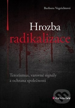 Kniha: Hrozba radikalizace (Barbora Vegrichtová). Grada, 2019 Kniha: Hrozba radikalizace (Barbora Vegrichtová). Grada, 2019
