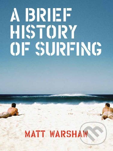 Kniha: Brief History of Surfing (Matt Warshaw). Chronicle Books, 2017 Kniha: Brief History of Surfing (Matt Warshaw). Chronicle Books, 2017