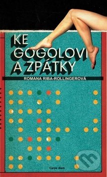 Kniha: Ke Gogolovi a zpátky (Romana Riba-Rollingerová). Carpe diem, 2019 Kniha: Ke Gogolovi a zpátky (Romana Riba-Rollingerová). Carpe diem, 2019