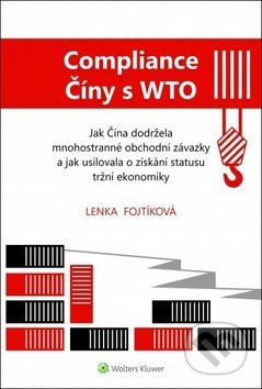 Kniha: Compliance Číny s WTO (Lenka Fojtíková). Wolters Kluwer ČR, 2019 Kniha: Compliance Číny s WTO (Lenka Fojtíková). Wolters Kluwer ČR, 2019