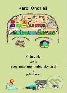 Kniha: Človek alias programovaný biologický zdroj a jeho lásky (Karol Ondriaš). , 2002 Kniha: Človek alias programovaný biologický zdroj a jeho lásky (Karol Ondriaš). , 2002