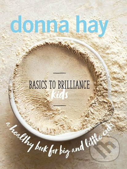 Kniha: Basics to Brilliance Kids (Donna Hay). HarperCollins, 2018 Kniha: Basics to Brilliance Kids (Donna Hay). HarperCollins, 2018
