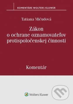 Kniha: Zákon o ochrane oznamovateľov protispoločenskej činnosti (Tatiana Mičudová). Wolters Kluwer, 2019 Kniha: Zákon o ochrane oznamovateľov protispoločenskej činnosti (Tatiana Mičudová). Wolters Kluwer, 2019
