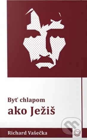 Kniha: Byť chlapom ako Ježiš (Richard Vašečka). OZ Milovať a ctiť, 2019 Kniha: Byť chlapom ako Ježiš (Richard Vašečka). OZ Milovať a ctiť, 2019