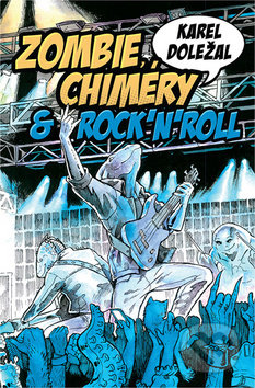 Kniha: Zombie, chiméry a rocknroll (Karel Doležal). Straky na vrbě, 2019 Kniha: Zombie, chiméry a rocknroll (Karel Doležal). Straky na vrbě, 2019