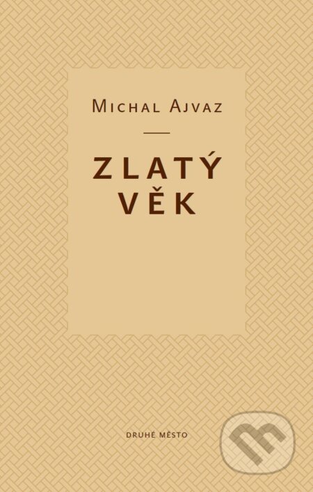 E-kniha: Zlatý věk (Michal Ajvaz). Druhé město, 2011 E-kniha: Zlatý věk (Michal Ajvaz). Druhé město, 2011