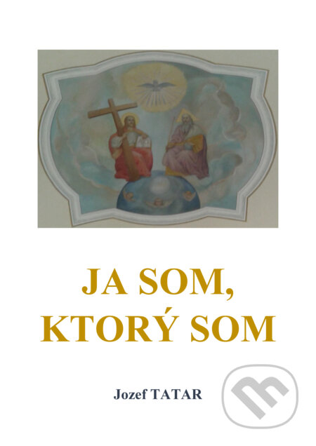 E-kniha: Ja som, ktorý som (Jozef Tatár). Mgr. Jozef Tatar E-kniha: Ja som, ktorý som (Jozef Tatár). Mgr. Jozef Tatar