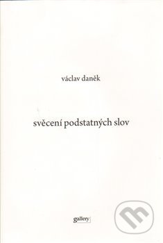 Kniha: Svěcení podstatných slov (Václav Daněk). Gallery, 2009 Kniha: Svěcení podstatných slov (Václav Daněk). Gallery, 2009
