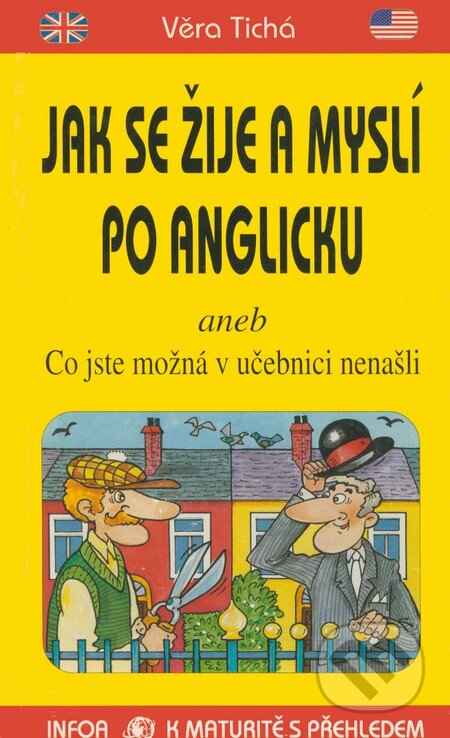 Kniha: Jak se žije a myslí po anglicku (Věra Tichá). INFOA, 2001 Kniha: Jak se žije a myslí po anglicku (Věra Tichá). INFOA, 2001