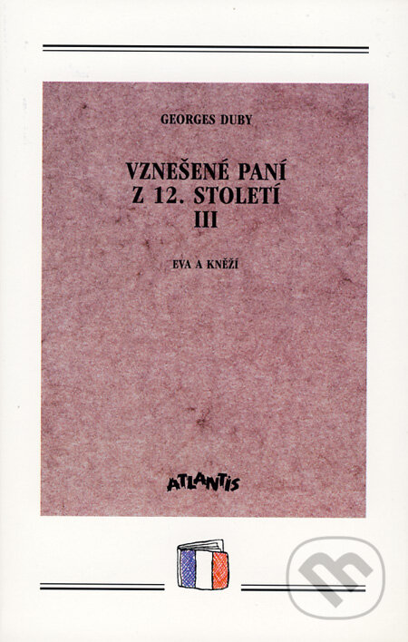 Kniha: Vznešené paní z 12. století III (Georges Duby). Atlantis, 1999 Kniha: Vznešené paní z 12. století III (Georges Duby). Atlantis, 1999
