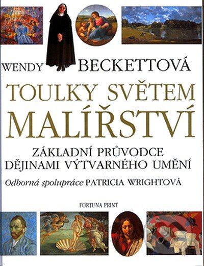 Kniha: Toulky světem malířství (Wendy Beckettová). Fortuna Print, 2006 Kniha: Toulky světem malířství (Wendy Beckettová). Fortuna Print, 2006