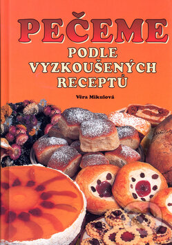 Kniha: Pečeme podle vyzkoušených receptů (Věra Mikulová). Dona, 2006 Kniha: Pečeme podle vyzkoušených receptů (Věra Mikulová). Dona, 2006