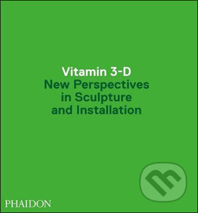 Kniha: Vitamin 3-D (Anne Ellegood). Phaidon, 2009 Kniha: Vitamin 3-D (Anne Ellegood). Phaidon, 2009