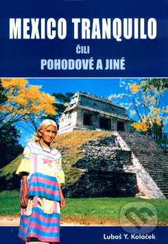 Kniha: Mexico tranquilo čili pohodové a jiné (Luboš Y. Koláček). Akcent, 2009 Kniha: Mexico tranquilo čili pohodové a jiné (Luboš Y. Koláček). Akcent, 2009