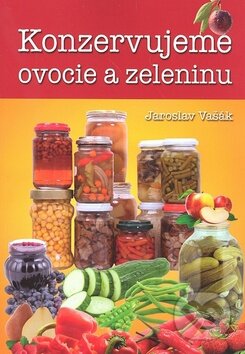 Kniha: Konzervujeme ovocie a zeleninu (Jaroslav Vašák). Ottovo nakladatelství, 2009 Kniha: Konzervujeme ovocie a zeleninu (Jaroslav Vašák). Ottovo nakladatelství, 2009