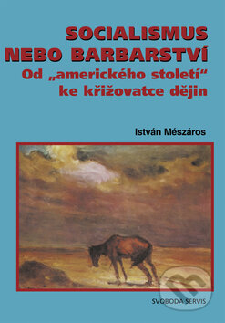 Socialismus nebo barbarství - István Mészáros, Svoboda Servis, 2009