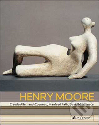 Kniha: Henry Moore (Claude Allemand-Cosneau, Manfred Fath a David Mitchinson). Prestel, 2009 Kniha: Henry Moore (Claude Allemand-Cosneau, Manfred Fath a David Mitchinson). Prestel, 2009