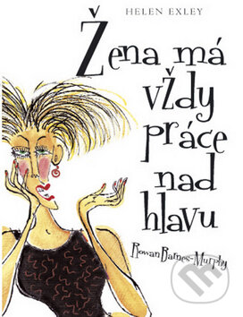Kniha: Žena má vždy práce nad hlavu (Helen Exley). Slovart CZ, 2009 Kniha: Žena má vždy práce nad hlavu (Helen Exley). Slovart CZ, 2009