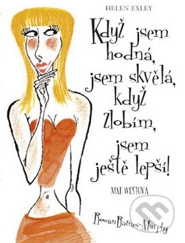 Kniha: Když jsem hodná, jsem skvělá, když zlobím, jsem ještě lepší! (Helen Exley). Slovart CZ, 2009 Kniha: Když jsem hodná, jsem skvělá, když zlobím, jsem ještě lepší! (Helen Exley). Slovart CZ, 2009