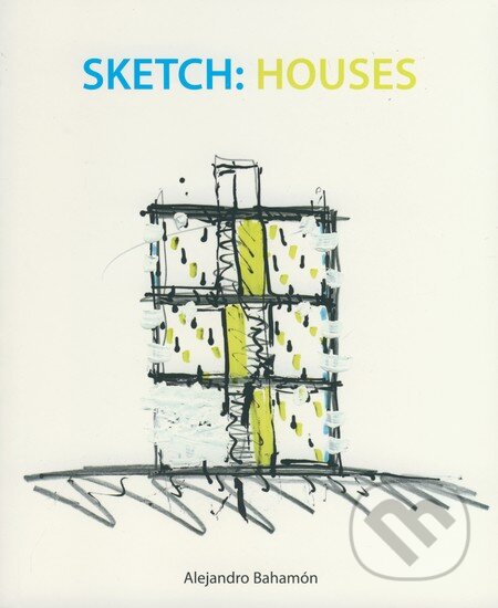 Kniha: Sketch: Houses (Alejandro Bahamón). Loft Publications, 2008 Kniha: Sketch: Houses (Alejandro Bahamón). Loft Publications, 2008