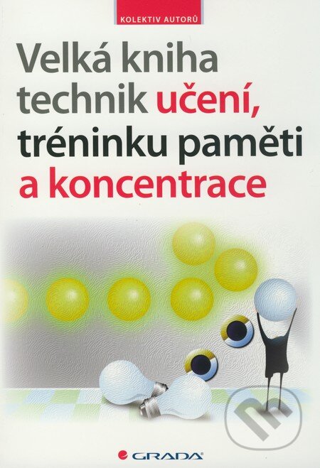 Kniha: Velká kniha technik učení, tréninku paměti a koncentrace (Autorský kolektív). Grada, 2009 Kniha: Velká kniha technik učení, tréninku paměti a koncentrace (Autorský kolektív). Grada, 2009