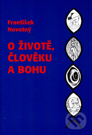 Kniha: O životě, člověku a Bohu (František Novotný). Svoboda Servis, 2005 Kniha: O životě, člověku a Bohu (František Novotný). Svoboda Servis, 2005