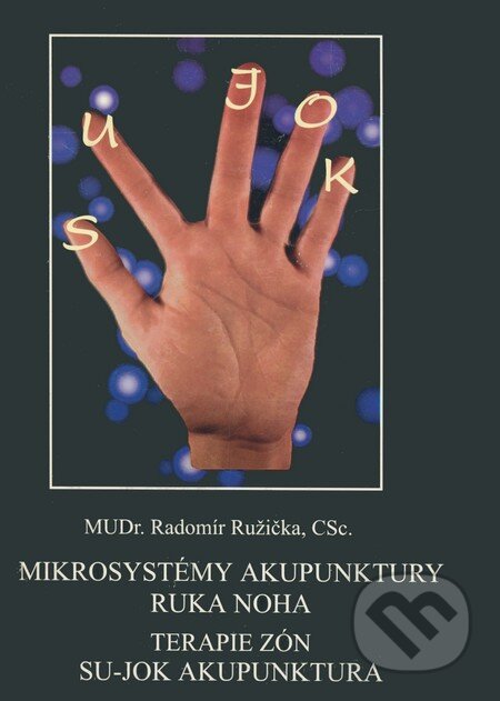 Kniha: Mikrosystémy akupunktury ruka noha, Terapie zón, Su-Jok akupunktura (Radomír Růžička). IRIS, 1999 Kniha: Mikrosystémy akupunktury ruka noha, Terapie zón, Su-Jok akupunktura (Radomír Růžička). IRIS, 1999