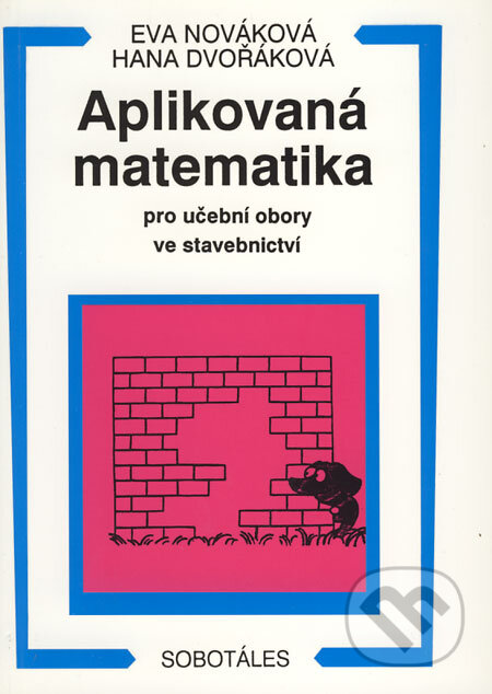 Kniha: Aplikovaná matematika pro učební obory ve stavebnictví (Eva Nováková a Hana Dvořáková). Sobotáles, 1995 Kniha: Aplikovaná matematika pro učební obory ve stavebnictví (Eva Nováková a Hana Dvořáková). Sobotáles, 1995