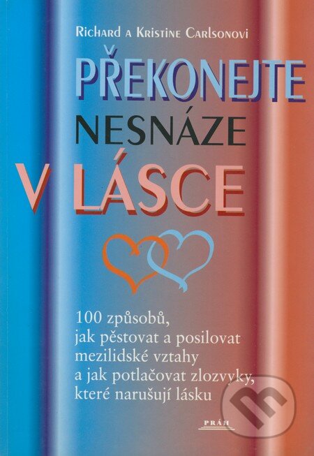Kniha: Překonejte nesnáze v lásce (Kristine Carlsonová a Richard Carlson). Práh, 2000 Kniha: Překonejte nesnáze v lásce (Kristine Carlsonová a Richard Carlson). Práh, 2000