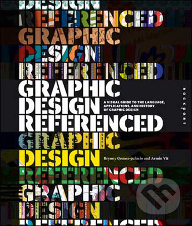 Kniha: Graphic Design, Referenced (Armin Vit a Bryony Gomez-Palacio). Rockport, 2009 Kniha: Graphic Design, Referenced (Armin Vit a Bryony Gomez-Palacio). Rockport, 2009