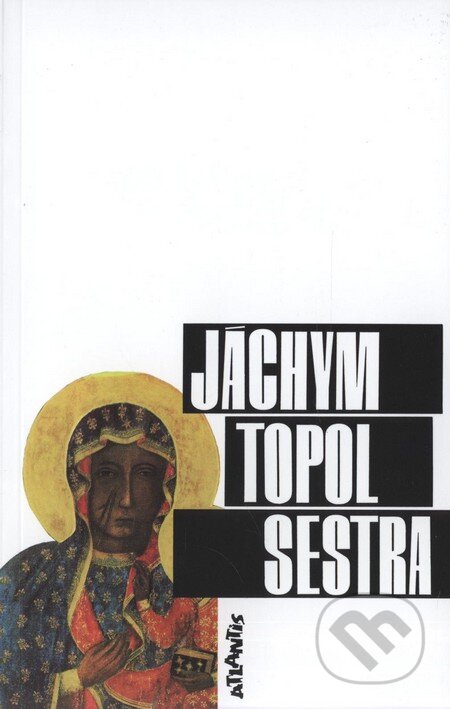 Kniha: Sestra (Jáchym Topol). Atlantis, 2008 Kniha: Sestra (Jáchym Topol). Atlantis, 2008